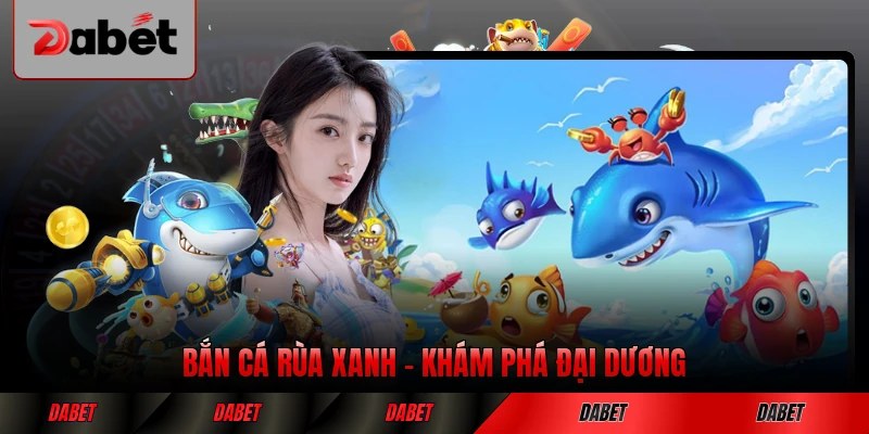 Bắn Cá Rùa Xanh - Khám Phá Đại Dương Xanh Đổi Thưởng