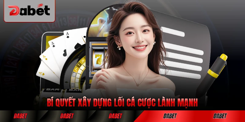 Bí quyết xây dựng lối cá cược lành mạnh tại DABET lâu dài