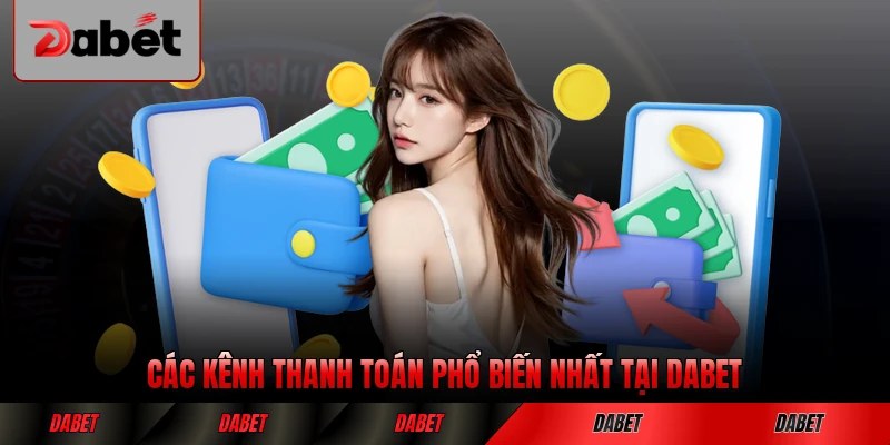 Các kênh thanh toán phổ biến nhất tại DABET hiện nay