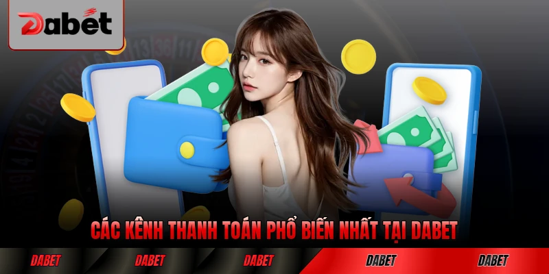 Các kênh thanh toán phổ biến nhất tại DABET hiện nay