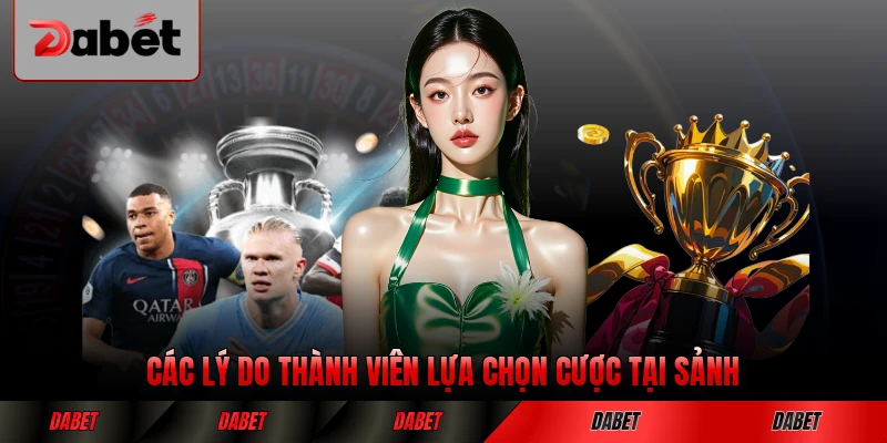Các lý do thành viên lựa chọn cược tại sảnh của DABET hiện nay