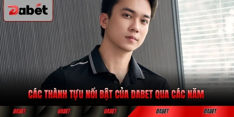 Các thành tựu nổi bật của DABET qua các năm theo từng giai đoạn