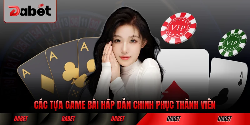 Các tựa game bài hấp dẫn chinh phục thành viên DABET đông đảo