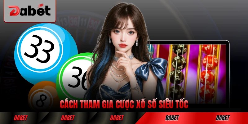 Cách tham gia cược xổ số siêu tốc trực tuyến đơn giản