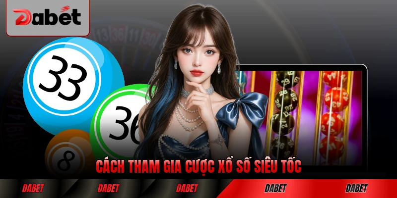 Cách tham gia cược xổ số siêu tốc trực tuyến đơn giản
