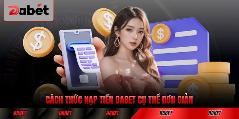 Cách thức nạp tiền DABET cụ thể đơn giản cho người mới