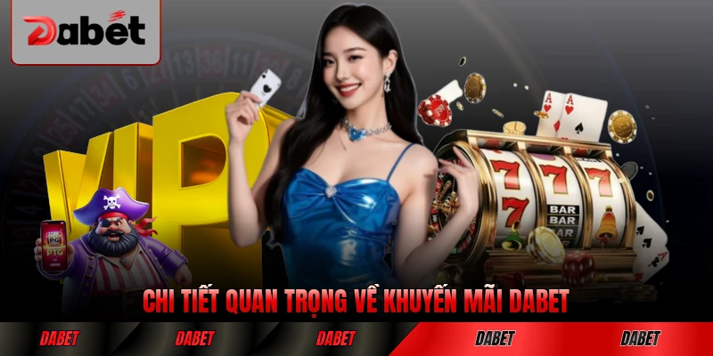 Chi tiết quan trọng về khuyến mãi DABET mới nhất đầy đủ