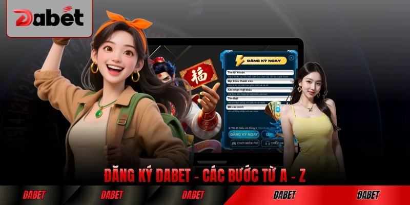 Đăng Ký DABET - Các Bước Đầy Đủ Từ A - Z Dành Cho Tân Thủ