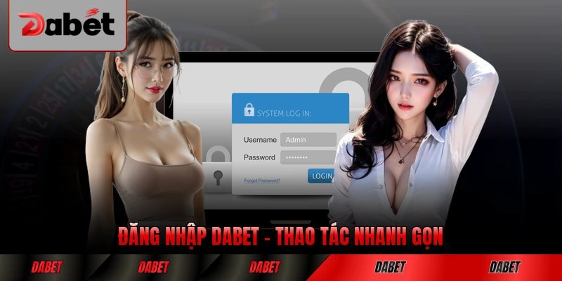 Đăng Nhập DABET - Thao Tác Nhanh Gọn, Vào Sân Chơi Nhanh