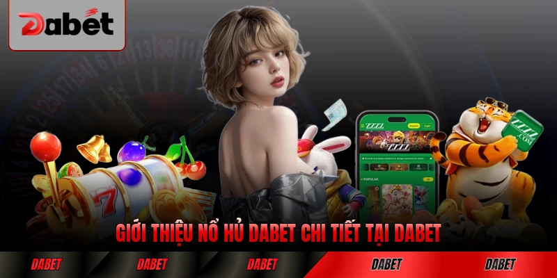 Giới thiệu nổ hủ DABET chi tiết tại DABET mới nhất