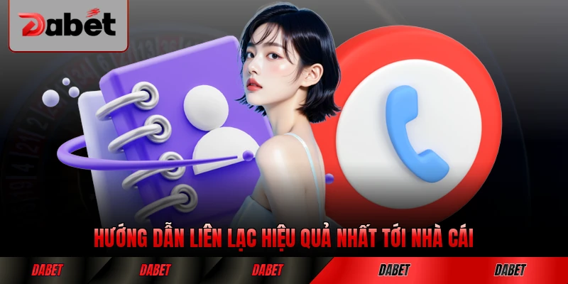 Hướng dẫn liên lạc hiệu quả nhất tới nhà cái DABET chi tiết nhất