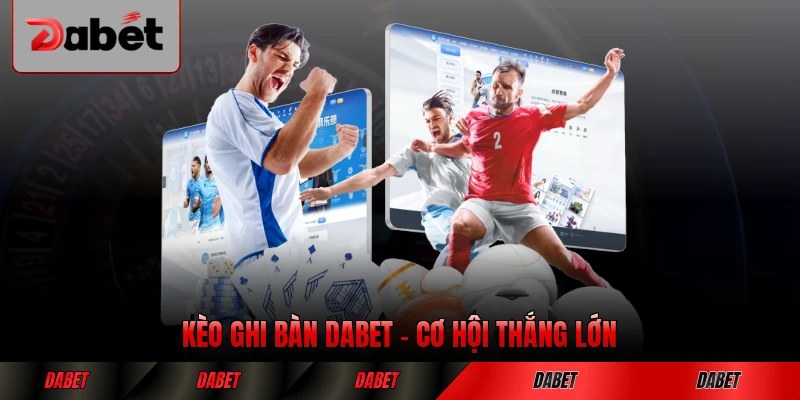 Kèo Ghi Bàn DABET - Cơ Hội Thắng Lớn Cho Mọi Người