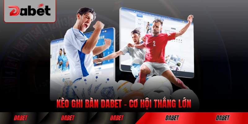 Kèo Ghi Bàn DABET Cơ Hội Thắng Lớn Cho Mọi Người