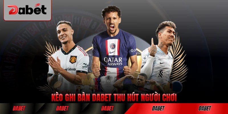 Kèo ghi bàn DABET thu hút người chơi đông đảo