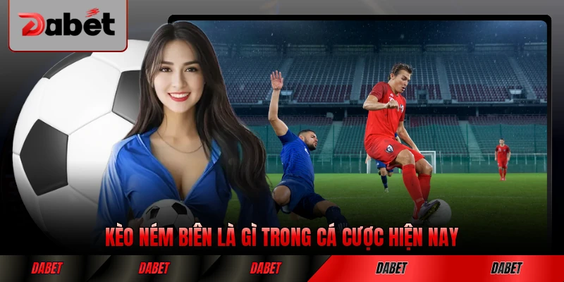 Kèo ném biên là gì trong cá cược hiện nay