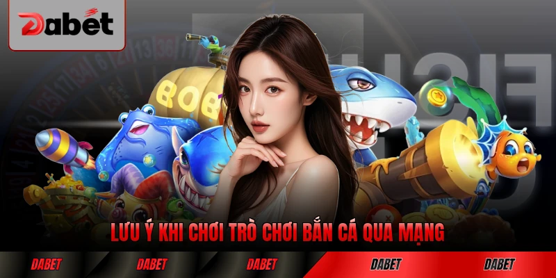 Lưu ý khi chơi trò chơi bắn cá qua mạng quan trọng