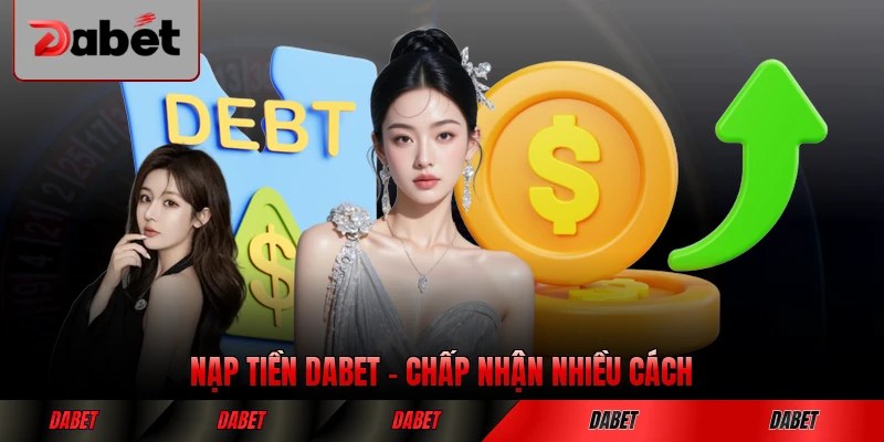 Nạp Tiền DABET - Chấp Nhận Nhiều Cách Thức Và Nhanh Chóng