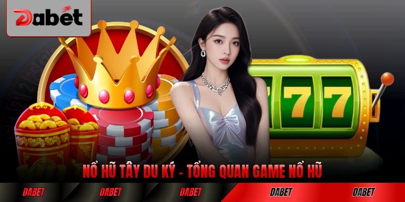 Nổ Hũ Tây Du Ký - Tổng Quan Game Nổ Hũ Huyền Thoại