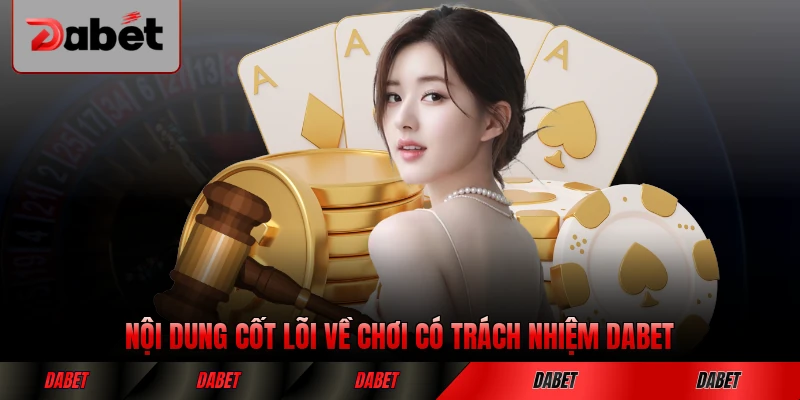 Nội dung cốt lõi về chơi có trách nhiệm DABET của nền tảng chi tiết