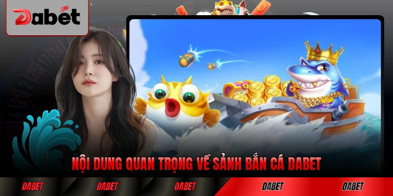 Nội dung quan trọng về sảnh bắn cá DABET năm 2026 chi tiết