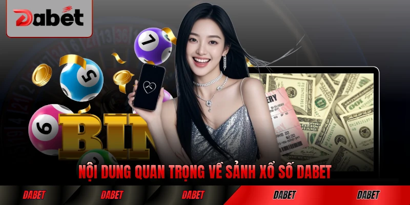 Nội dung quan trọng về sảnh xổ số DABET hiện nay dành cho hội viên