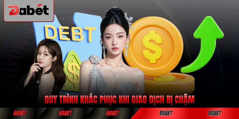 Quy trình khắc phục khi giao dịch bị chậm tại DABET nhanh chóng