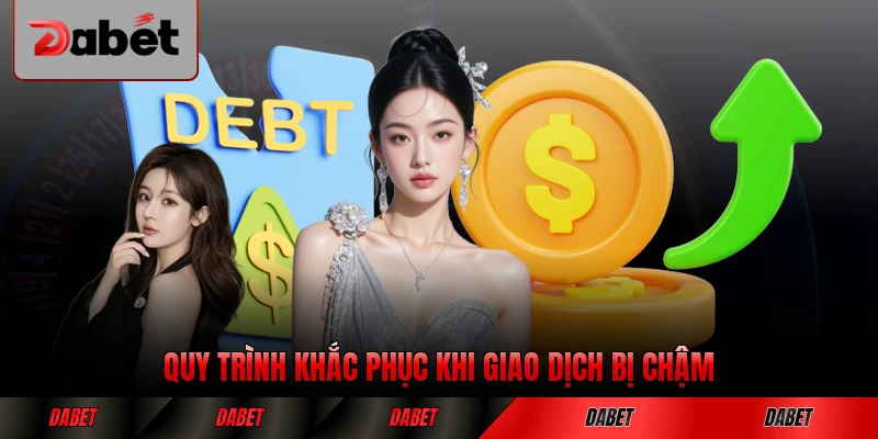 Quy trình khắc phục khi giao dịch bị chậm tại DABET nhanh chóng