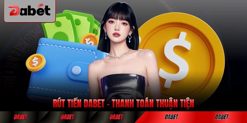 Rút Tiền DABET - Cách Thức Thanh Toán Thuận Tiện Nhất