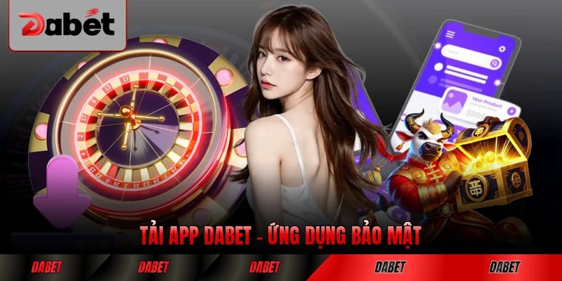 Tải App DABET - Ứng Dụng Bảo Mật, Trải Nghiệm Thoải Mái
