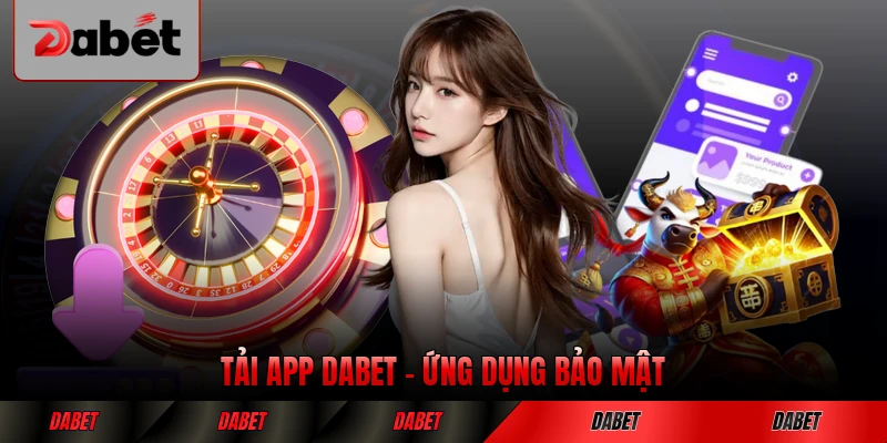 Tải App DABET Ứng Dụng Bảo Mật, Trải Nghiệm Thoải Mái