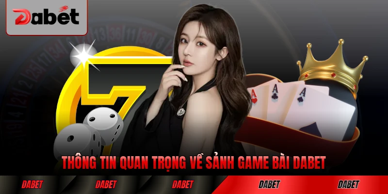 Thông tin quan trọng về sảnh game bài DABET hiện nay cần biết