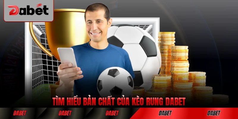Tìm hiểu bản chất của kèo rung DABET chuyên sâu