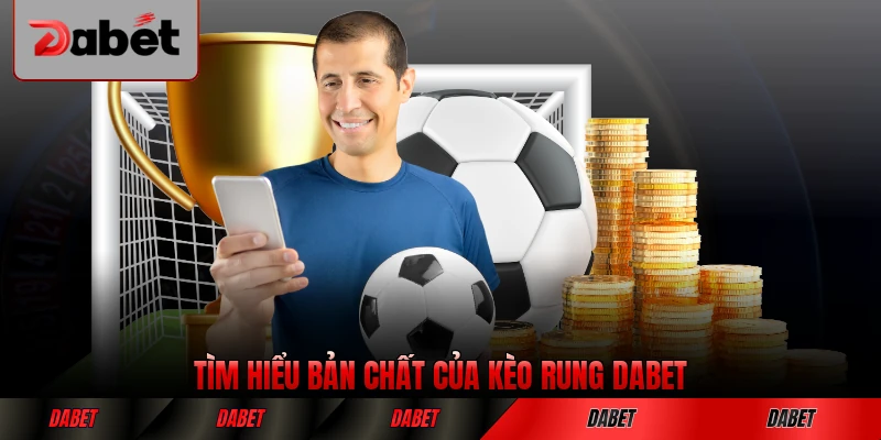Tìm hiểu bản chất của kèo rung DABET chuyên sâu