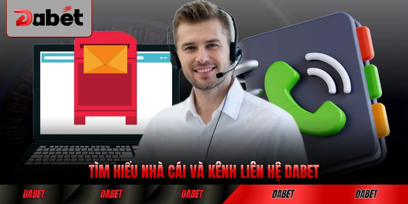Tìm hiểu nhà cái và kênh liên hệ DABET hỗ trợ toàn diện