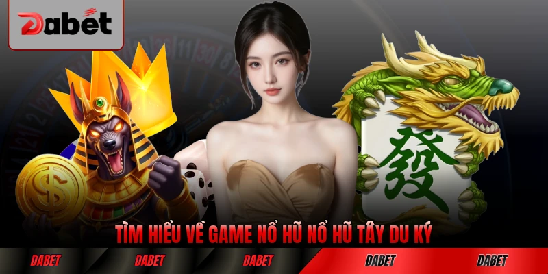 Tìm hiểu về game nổ hũ nổ hũ Tây Du Ký tại nhà cái chi tiết nhất