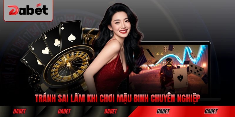 Tránh sai lầm khi chơi mậu binh chuyên nghiệp hơn