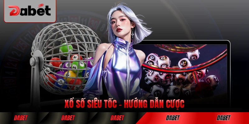 Xổ Số Siêu Tốc - Hướng Dẫn Cược Dành Riêng Cho Tân Thủ