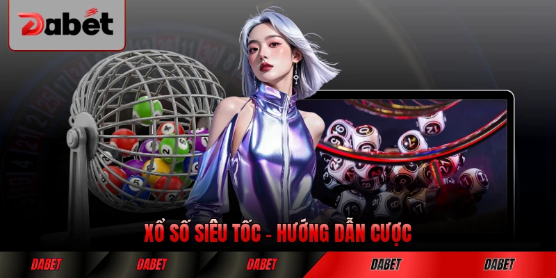 Xổ Số Siêu Tốc Hướng Dẫn Cược Dành Riêng Cho Tân Thủ
